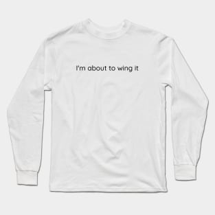 I'm About To Wing It Long Sleeve T-Shirt